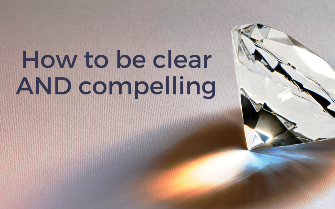 How to be ‘compelling’ rather than just ‘clear’ when communicating