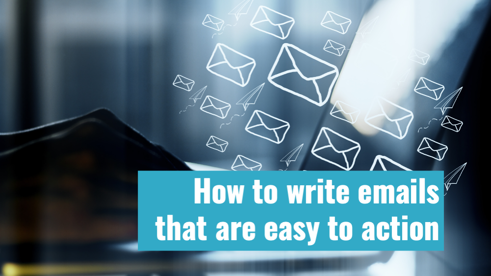 Write emails that are easy to action