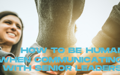 How to be human when communicating with senior leaders